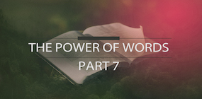 The Power of Words Part 7